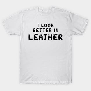 I look better in - LEATHER T-Shirt